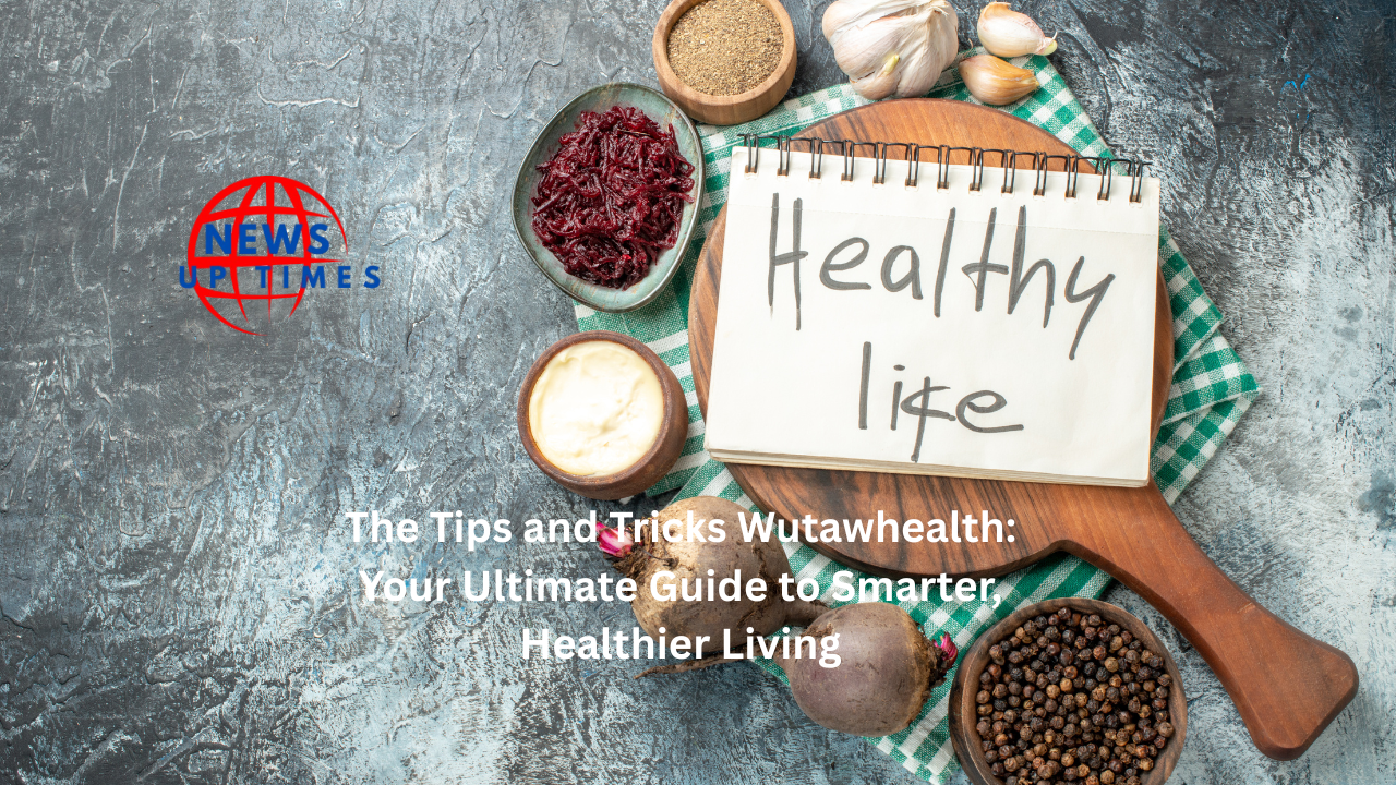The Tips and Tricks Wutawhealth: Your Ultimate Guide to Smarter, Healthier Living